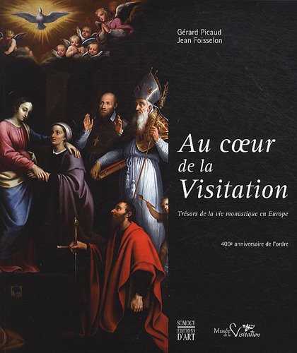 Au coeur de la Visitation : Trésors de la vie monastique en Europe, 400ème anniversaire de l'ordre