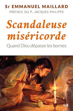 Scandaleuse miséricorde. Quand Dieu dépasse les bornes.