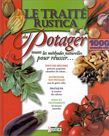 Le traité Rustica du potager : Toutes les méthodes naturelles pour réussir...