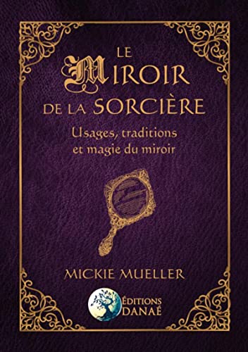 Le Miroir de la Sorcière: Usages, traditions et magie du miroir