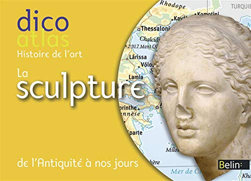 Dicoatlas de l'Histoire de l'art - La sculpture - De l'Antiquité à nos jours