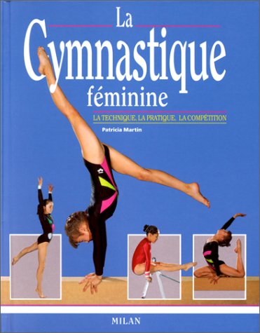 La Gymnastique féminine : La Technique - La Pratique - La Compétition