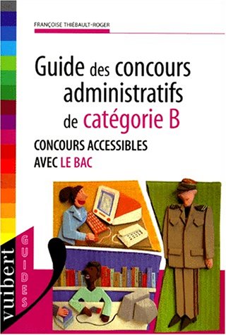 Guide des concours administratifs de catégorie B. Concours accessibles avec le bac