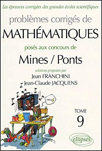 Les épreuves corrigées des grandes écoles scientifiques, Tome 9 : Problèmes corrigés de mathématiques : Posés aux concours Mines / Ponts