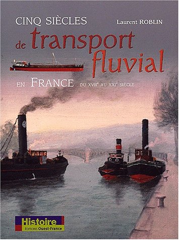 Cinq siècles de transport fluvial en France du XVIIème au XXIème siècle