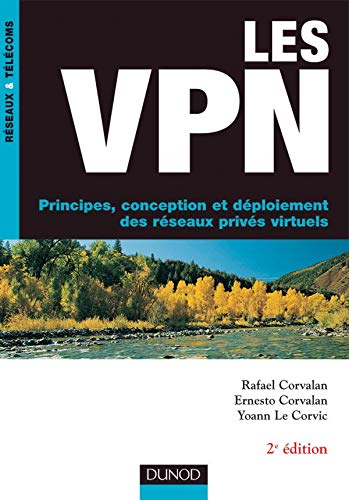 Les VPN - 2ème édition - Principes, conception et déploiement des réseaux privés virtuels: Principes, conception et déploiement des réseaux privés virtuels