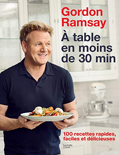 Gordon Ramsay: 100 recettes rapides, faciles et délicieuses