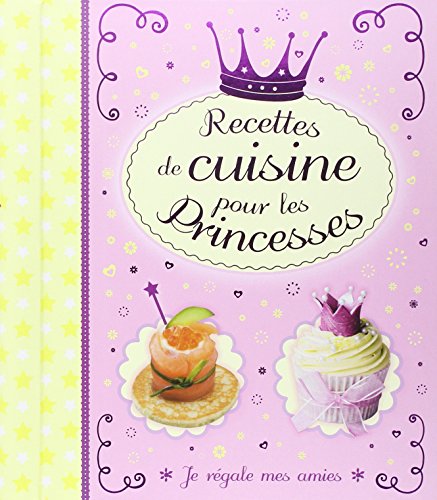 Recettes de cuisine pour les princesses: Je régale mes amies