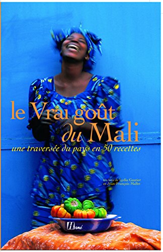 Le vrai goût du Mali: Une traversée du pays en 50 recettes
