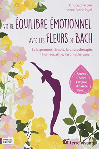 Votre équilibre émotionnel avec les fleurs de bach: Et la gemmothérapie, la phytothérapie, l'homéopathie, l'aromathérapie ...