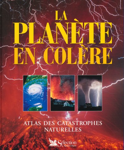 LA PLANETE EN COLERE. Atlas des catastrophes naturelles