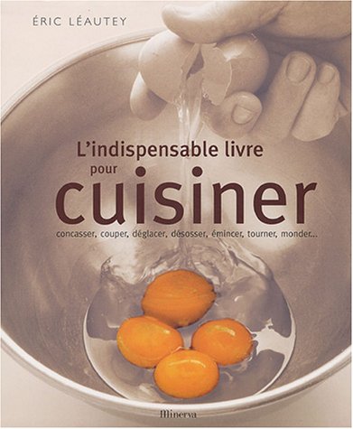L'indispensable livre pour cuisiner: Concasser, couper, déglacer, désosser, émincer, tourner, monder...