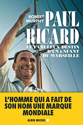 Paul Ricard: Le fabuleux destin d'un enfant de Marseille