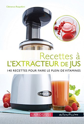Recettes à l'extracteur de jus: 140 recettes pour faire le plein de vitamines