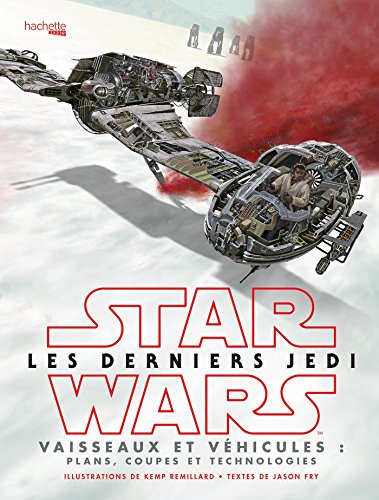 Star Wars Les derniers Jedi : Vaisseaux et véhicules: Plans, coupes et technologies