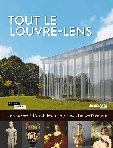 Tout le Louvre-Lens: Le musée, l'architecture, les chefs-d'oeuvre
