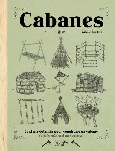 Cabanes: 50 plans détaillés pour construire sa cabane