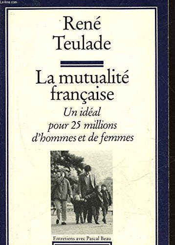 La mutualite française / un ideal pour 25 millions d'hommes et de femmes / entretiens avec pascal be