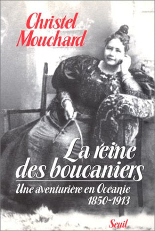 La Reine des boucaniers. Une aventurière en Océanie (1850-1913)