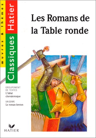 LES ROMANS DE LA TABLE RONDE. L'idéal chevalersque, le roman breton