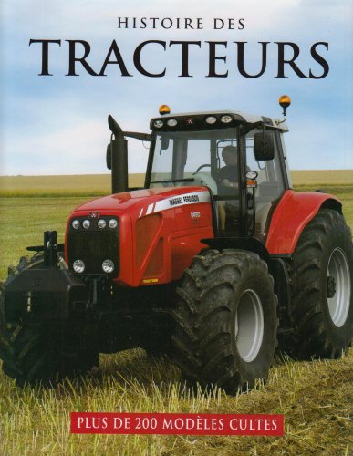 Histoire des tracteurs: Plus de 200 modèles cultes