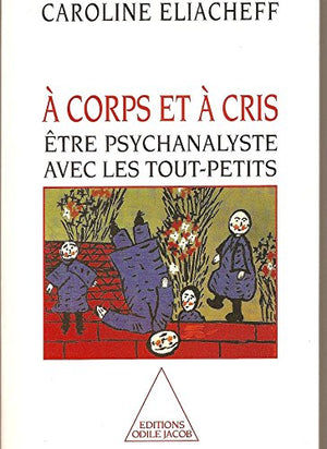 A corps et à cris. Être psychanalyste avec les tout-petits