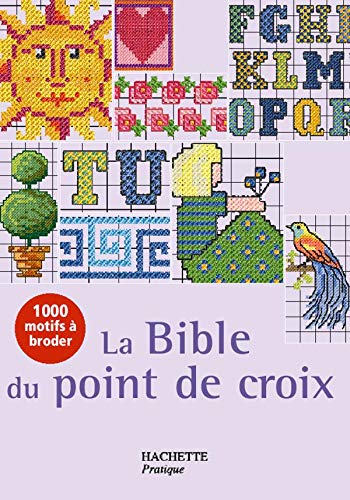 La Bible du point de croix: Plus de mille motifs et grilles de couleur