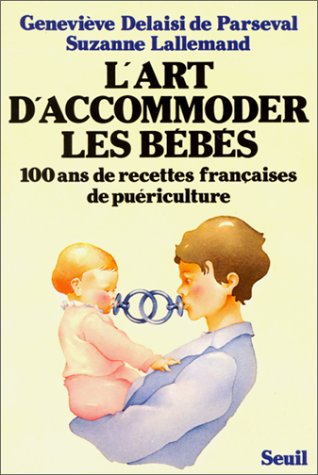 L'Art d'accommoder les bébés. Cent ans de recettes françaises de puériculture