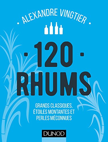 120 Rhums - Grands classiques, étoiles montantes et perles méconnues