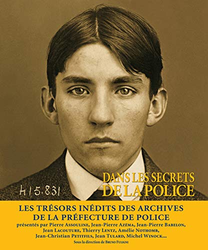 Dans les secrets de la police: Quatre siècles d'Histoire, de crimes et de faits divers dans les archives de la Préfecture de police