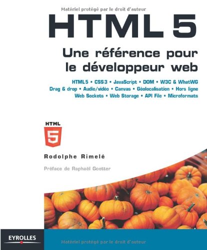 HTML5 : Une référence pour le développeur web : HTML5, CSS3, JavaScript, Drag&Drop, Audio/Vidéo, Canvas, Géolocalisation, Web Storage, Offline, Web Sockets...