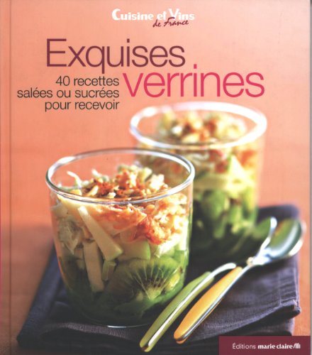 Exquises verrines : 40 recettes salées ou sucrées pour recevoir