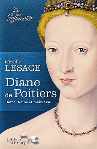 Diane de Poitiers - Dame, Reine et maitresse