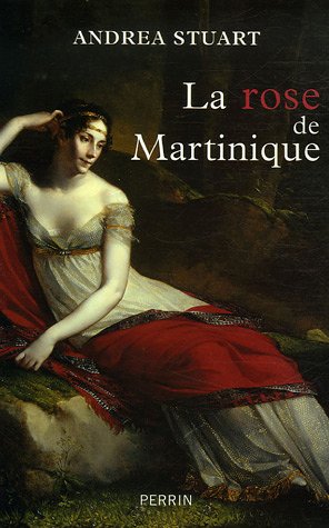 La rose de Martinique: La vie de Joséphine de Beauharnais