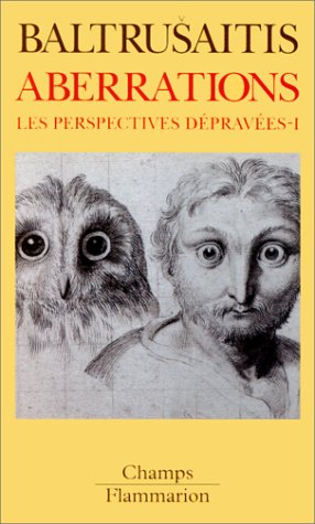 Aberrations. Les Perspectives dépravées : essai sur la légende des formes, volume 1