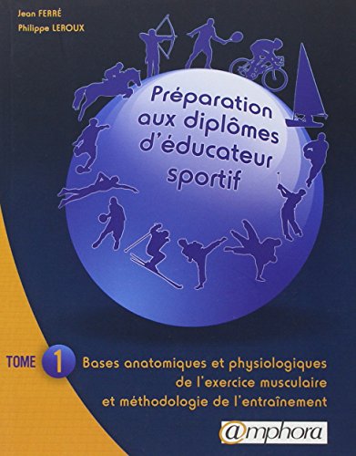 PREPARATION AUX DIPLOMES D'EDUCATEUR SPORTIF tome 1 : Bases anatomiques et physiologiques de l'exercice musculaire et méthodologie de l'entraînement