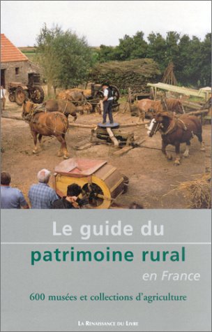 Le Guide du patrimoine rural en France : 600 musées et collections d'agriculture