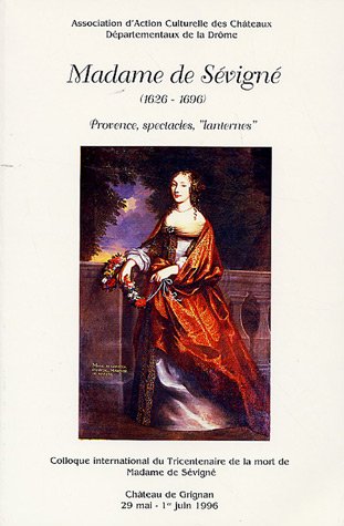 Madame de Sévigné (1626-1696): Provence, spectacles, "lanternes" Colloque international du Tricentenaire de la mort de Madame de Sévigné