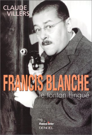 Francis Blanche. Le tonton flingué