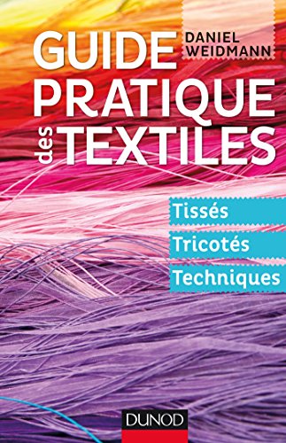 Guide pratique des textiles - Tissés, tricotés, techniques: Tissés, tricotés, techniques