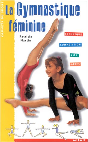 La Gymnastique féminine : Technique - Compétition - Sol - Agrès