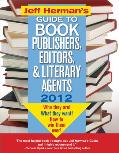 Jeff Herman's Guide to Book Publishers, Editors, and Literary Agents 2012: Who They Are! What They Want! How to Win Them Over!