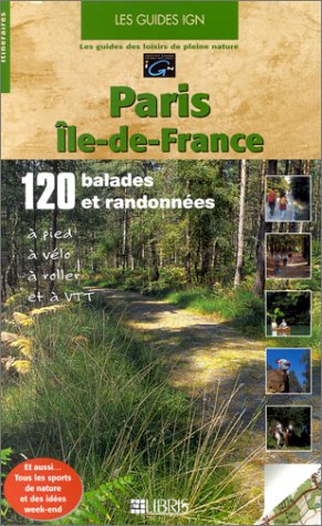 Paris - Île-de-France : 120 ballades et randonnées à pied, à vélo, à roller et à VTT