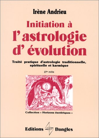 Initiation à l'astrologie d'évolution : Traité pratique d'astrologie traditionnelle, spirituelle et karmique