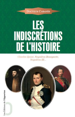 Les Indiscrétions de l'Histoire - Charles Quint, Napoléon Bonaparte, Napoléon III