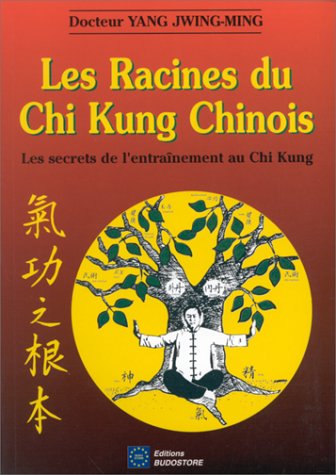 Les Racines du Chi Kung Chinois. Les secrets de l'entraînement au Chi Kung