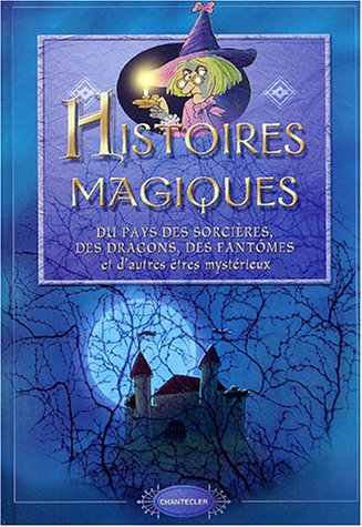 Histoires magiques: Du pays des sorcières, des dragons, des fantômes et d'autres êtres mystérieux