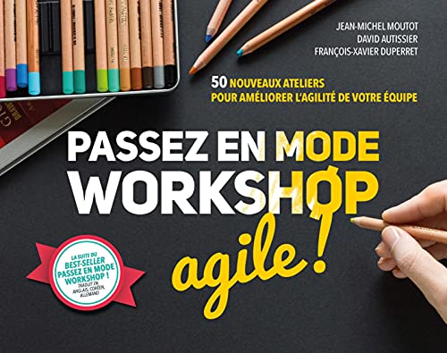 Passez en mode workshop agile !: 50 nouveaux ateliers pour améliorer l'agilité de votre équipe
