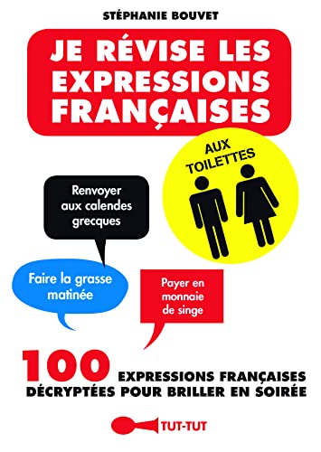 Je révise les expressions françaises aux toilettes: 100 expressions françaises décryptées pour briller en soirée