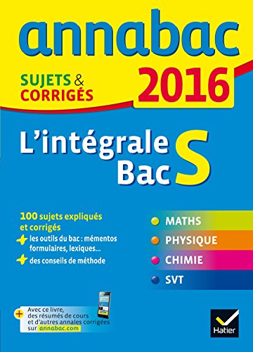 Annales Annabac 2016 L'intégrale Bac S: sujets et corrigés en maths, physique-chimie et SVT